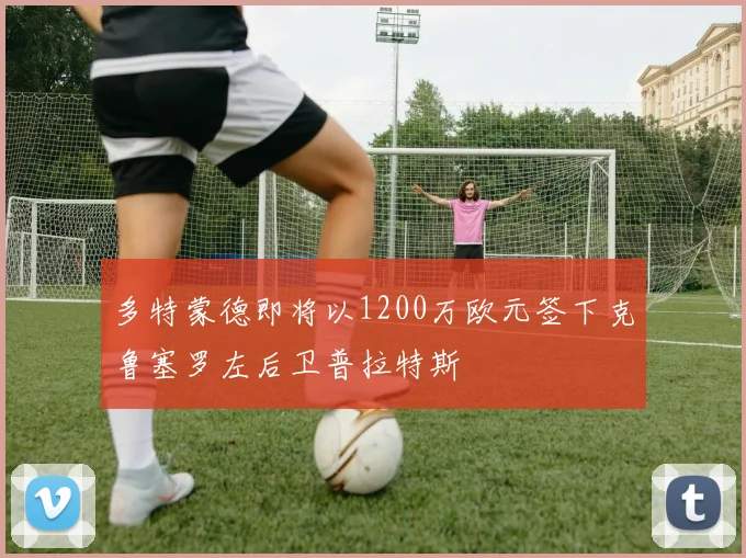 多特蒙德即将以1200万欧元签下克鲁塞罗左后卫普拉特斯