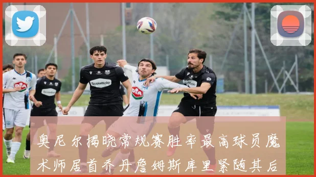 奥尼尔揭晓常规赛胜率最高球员魔术师居首乔丹詹姆斯库里紧随其后