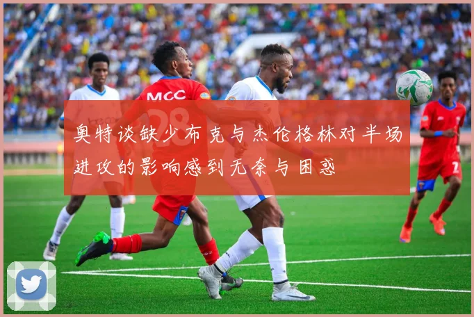 奥特谈缺少布克与杰伦格林对半场进攻的影响感到无奈与困惑